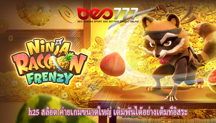 h25 สล็อต ค่ายเกมขนาดใหญ่ เดิมพันได้อย่างเต็มที่อิสระ